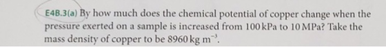 (E4B.3(a) By how much does the chemical potential of copper change when the pressure exerted on a sample is increased from 10
