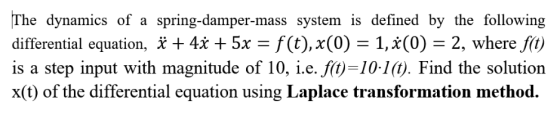 The dynamics of a spring-damper-mass system is defined by the following differential equation, č + 4€ + 5x = f(t),x(0) = 1, *