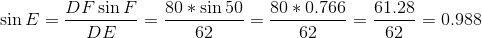 \sin E = \frac{DF \sin F}{DE} = \frac{80*\sin 50}{62} = \frac{80*0.766}{62}= \frac{61.28}{62} = 0.988
