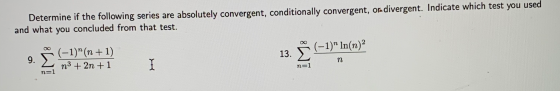 Determine if the following series are absolutely convergent, conditionally convergent, ora divergent. Indicate which test you