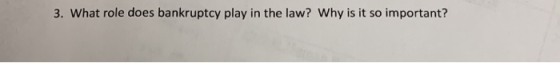 3. What role does bankruptcy play in the law? Why is it so important?
