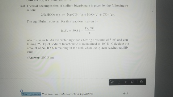 14.8 Thermal decomposition of sodium bicarbonate is given by the following re- action: 2NAHCO3 (s) Na2CO3 (s) +H2O (g) +CO2 (