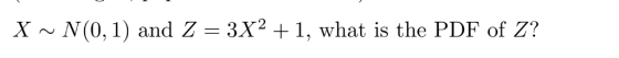 X N(0,1) and Z 3X2 + 1, what is the PDF of Z?