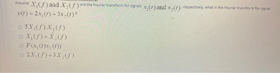 Assume 1(f)and X ) are the Fourier transform for signals xz () and x (1) respectively, what is the Fourier transform for sign