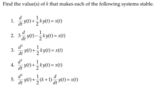 Find the value(s) of k that makes each of the following systems stable. 1. 40) + 2 ky()= x(e) 2. 3 ay 19 – ku(t)=141) 3. dip