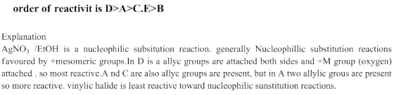 order of reactivit is D>A>C.E>B Explanation AgNOj /EtOH is a nucleophilic subsitution reaction. generally Nucleophillic subst