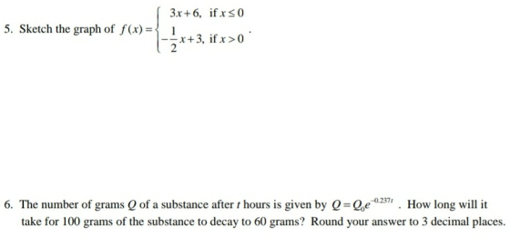 3x + 6, if x < 0 5. Sketch the graph of f(x) = { 1 -= x+3, if x > 0 ,-0.2371 6. The number of grams Q of a substance after t