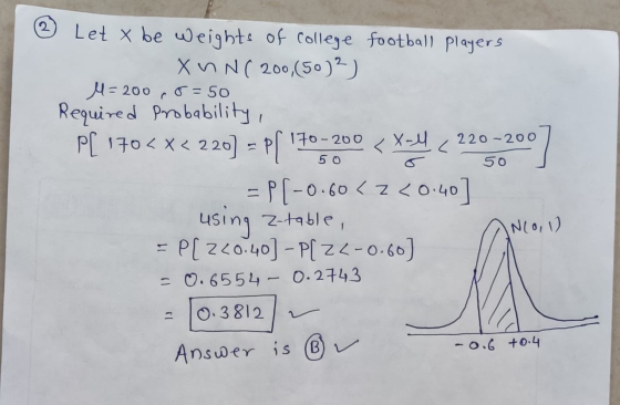 I Let be weights of college football players XUN(200, (50) 2) M=2000=50 Required Probability, P[ $o < x < 2 29] [ 1X 9 2 9 =