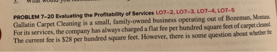 PROBLEM 7-20 Evaluating the Profitability of Services L07-2, L07-3, L07-4, L07-5 Gallatin Carpet Cleaning is a small, family-