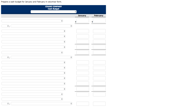 Prepare a cash budget for January and February in columnar form. CRANE COMPANY Cash Budget January February