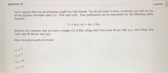 Question 15 4 points Lets suppose that you are planning a night out with friends. You do not want to drive, so instead, you