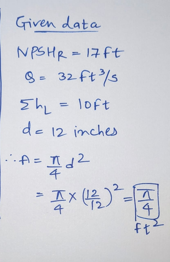 Given data NPSHR=17ft 8= 32 ft3/ Eh = loft de 12 inches ..A= T de A d2 Лх 4 D ? 12 4 ft
