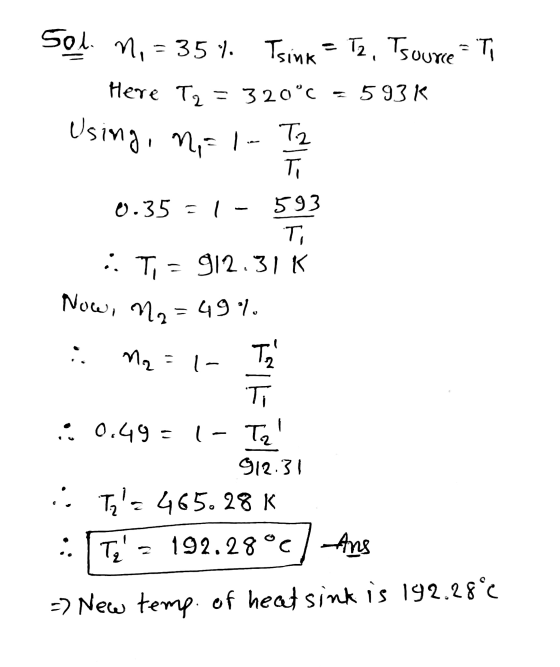 Now, n2 =49% sol. no = 35 4. Tsink = Tz, Tsource = Ti Here Tg = 320°C 593K Using, n = 1- Tz 0.35 = 1 - 593 T :: Ti = 912.31 K