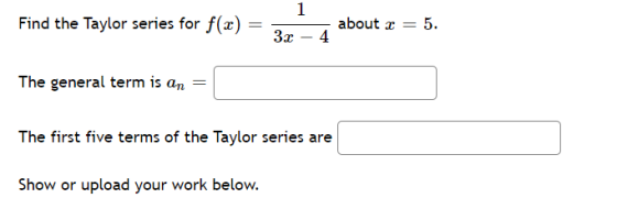 1 1 Find the Taylor series for f(x) about <= 5. 3.2 4 The general term is an = The first five terms of the Taylor series are