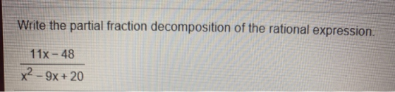 Write the partial fraction decomposition of the rational expression. 11x - 48 x2 - 9x + 20