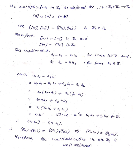 The multiplication in En be defined by in: ZnX Zn In [a] in (b) = (ado] let, ([ac], [6,3) (1927, 152]) in 2m x Zn Therefore,