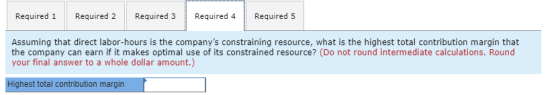 Required 1 Required 2 Required 3 Required 4 Required 5 Assuming that direct labor-hours is the companys constraining resourc