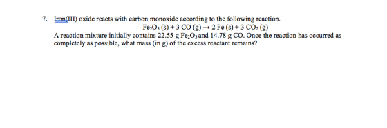 7. Iron(III) oxide reacts with carbon monoxide according to the following reaction. Fe203 (s) + 3 CO (g) + 2 Fe (s) + 3 CO2 (