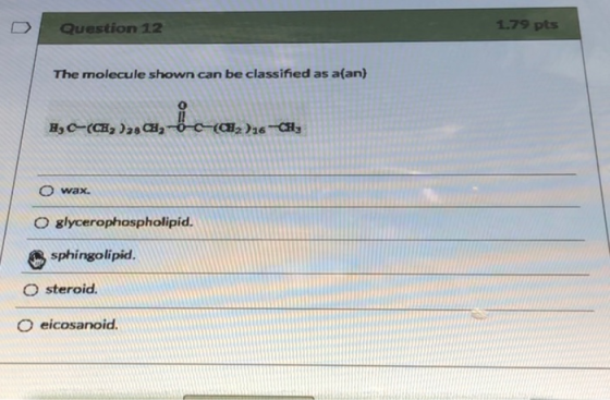 Question 12 1.79 pts The molecule shown can be classified as aſan) ecco Học (CH3 ) Hạ C-(CH2 16-CHE 0 wax. O glycerophospholi
