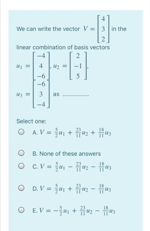 4 We can write the vector V = | 3 | in the 2. linear combination of basis vectors 4 2. i = 4 12 = -6 6 5 3 = 3 as 4 Select on