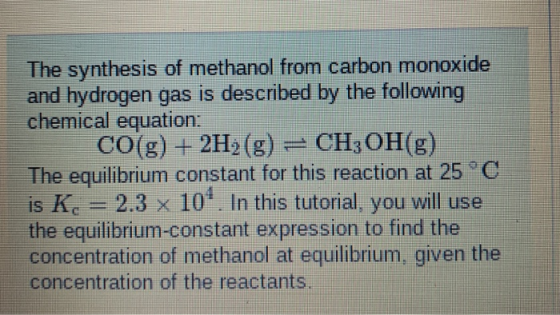 The synthesis of methanol from carbon monoxide and hydrogen gas is described by the following chemical equation: CO(g) + 2H2(