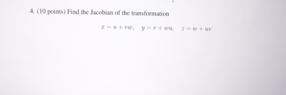 4. (10 points) Find the Jacobian of the transformation = + 0 , y = 1 + wu, 2=W + uw