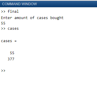 COMMAND WINDOW >>final Enter amount of cases bought >> cases Cases 377