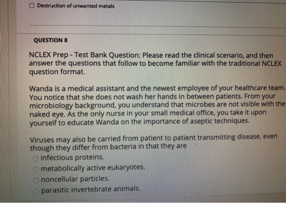 O Destruction of unwanted metals QUESTION 8 NCLEX Prep - Test Bank Question: Please read the clinical scenario, and then answ