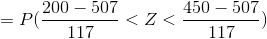 =P(\frac{200-507}{117}<Z<\frac{450-507}{117})