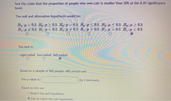 Test the claim that the proportion of people who own cats is smaller than 50% at the 0.01 significance level. The null and al
