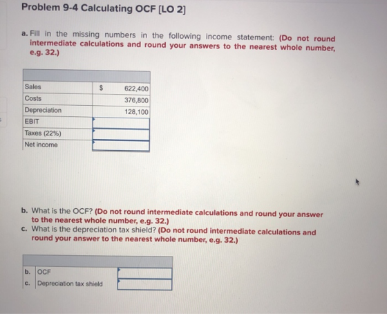 Problem 9-4 Calculating OCF [LO 2] a. Fill in the missing numbers in the following income statement: (Do not round intermedia