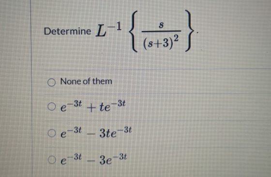 8 Determine L-1 { (8+3)2 O None of them O e-3t + te -3t e-3t 3te-30 O e-3t - 3e-3t