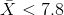 \bar X<7.8