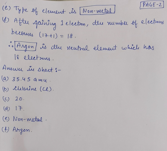 PAGE-2 (e) Type of element is [ Non-metal! (4) Aftu gaining 1 election, the number of eletons becomes (17+1)= 18. Oo Argon is