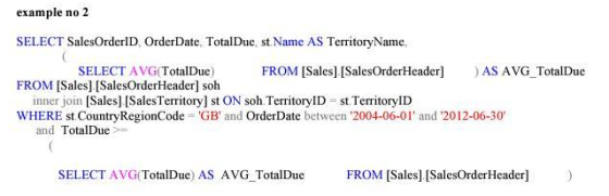 example no 2 SELECT SalesOrderID Order Date, TotalDue st Name AS TerritoryName. SELECT AVG(TotalDue) FROM [Sales). [SalesOrde