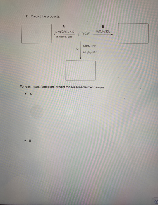 2. Predict the products: 1. Hg(OAC), Hạo 2. NaBH, OH Hạo, H,SO. - 1. BH. THE 2. H.O, OH For each transformation, predict reas