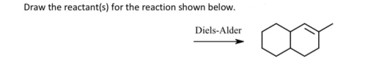 Draw the reactant(s) for the reaction shown below. Diels-Alder Diellorales ♡