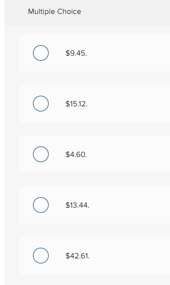 Multiple Choice $9.45. $15.12. $4.60. $13.44. $42.61.