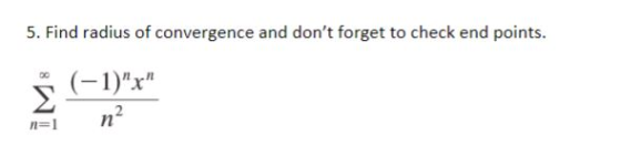 5. Find radius of convergence and dont forget to check end points. (-1)x