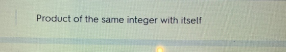 Product of the same integer with itself