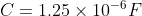 C={1.25\times10^{-6}F