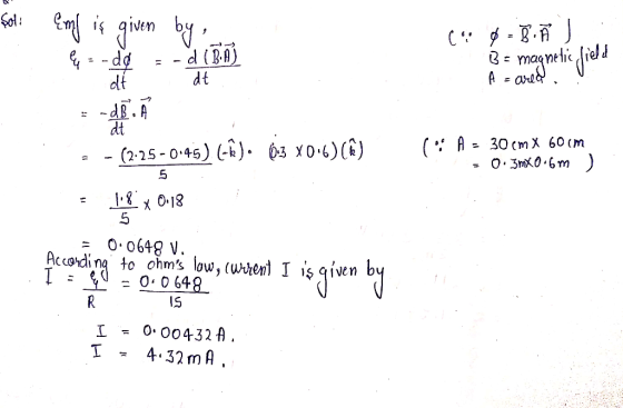 foli Emf is given by &=-dd 1 dt -dll at (: 8 Ã J B = magnetic field A - area. (A = 30 cm X 60cm = 0.3mx 0.6 m ) -- (225-0-45)