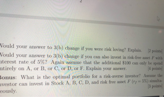 Vould your answer to 3(b) change if you were risk loving? Explain. [2 points) Vould your answer to 3(b) change if you can als