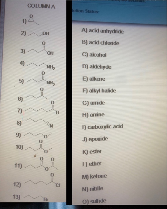 COLUMNA letion Status: 1) A) acid anhydride 2) OH B) acid chloride 3) OH C) alcohol NH2 D) aldehyde 5) alkene -NH₂ 0 F) alkyl