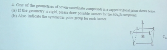 4. One of the geometries of seven-coordinate compounds is a capped trigonal prism shown below: (a) If the geometry is rigid,