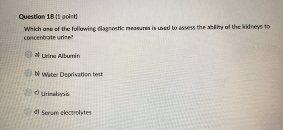 Question 18 (1 point) Which one of the following diagnostic measures is used to assess the ability of the kidneys to concentr