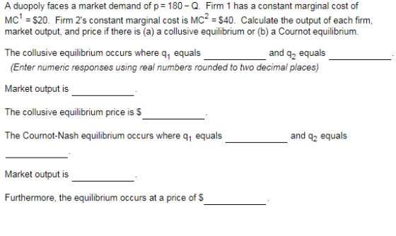 A duopoly faces a market demand of p 180-Q. Firm 1 has a constant marginal cost of Mc1 -S20. Firm 2s constant marginal cost i