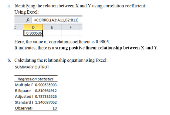 a. Identifying the relation between X and Y using correlation coefficient: Using Excel: fx =CORREL(A2:A11,B2:B11) EF 0.900536