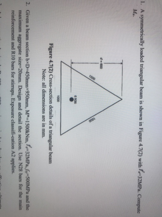 1. A symmetrically loaded triangular beam is shown in Figure 4.7(2) with 1 =32MPa. Compute M.. d600 1000 1000 8 N35 7 1000 Fi