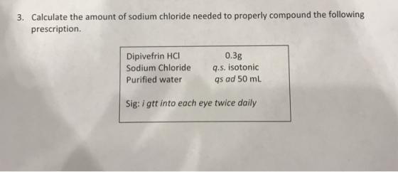 3. Calculate the amount of sodium chloride needed to properly compound the following prescription. Dipivefrin HCI 0.3g q.s. i